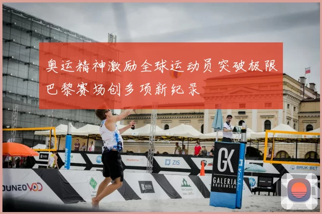 奥运精神激励全球运动员突破极限巴黎赛场创多项新纪录