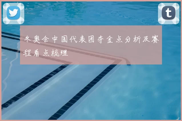 冬奥会中国代表团夺金点分析及赛程看点梳理