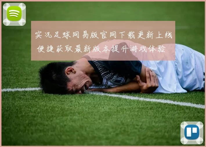 实况足球网易版官网下载更新上线 便捷获取最新版本提升游戏体验