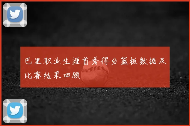 巴里职业生涯首秀得分篮板数据及比赛结果回顾