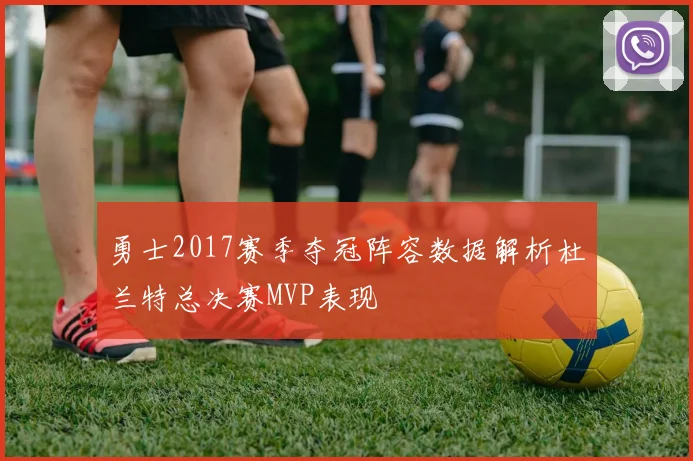 勇士2017赛季夺冠阵容数据解析杜兰特总决赛MVP表现